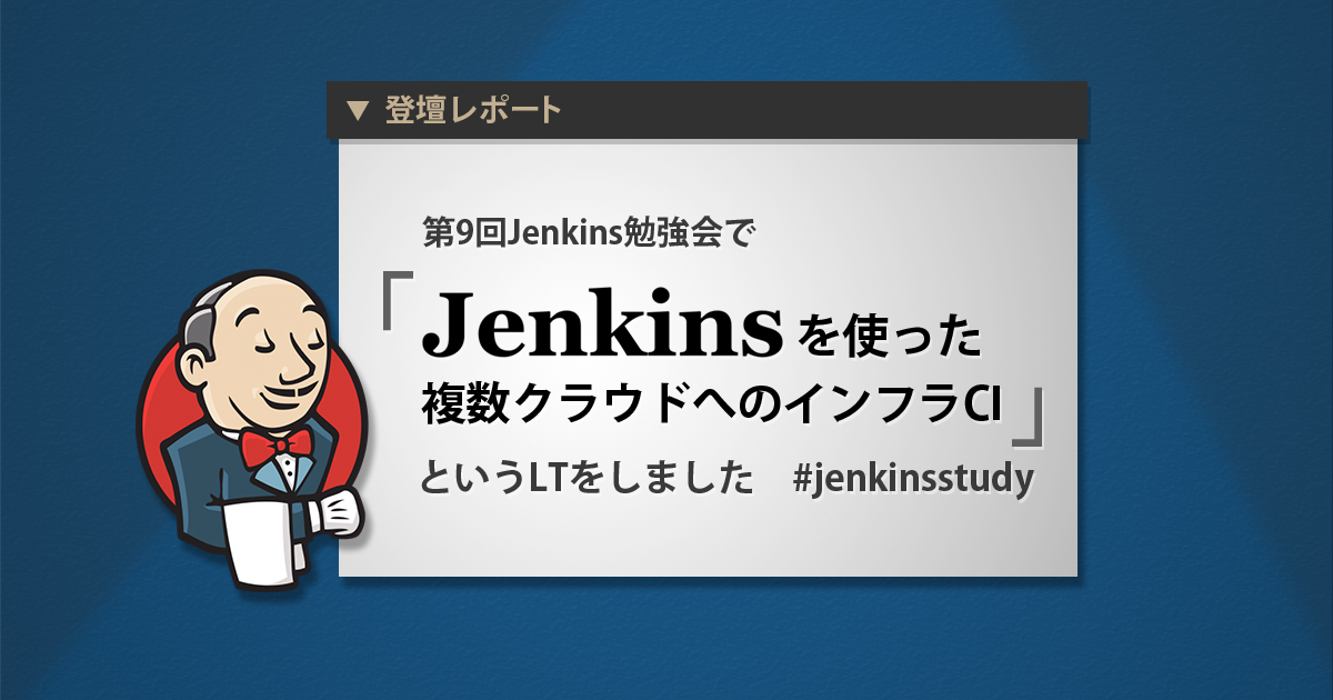第9回Jenkins勉強会で「Jenkinsを使った複数クラウドへのインフラCI」というLTをしました #jenkinsstudy
