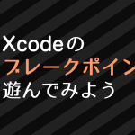 Xcode のブレークポイントで遊んでみよう
