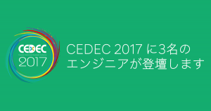 CEDEC 2017 に3名のエンジニアが登壇します